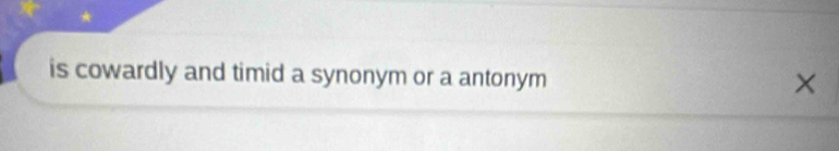 is cowardly and timid a synonym or a antonym