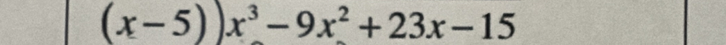 (x-5))x^3-9x^2+23x-15