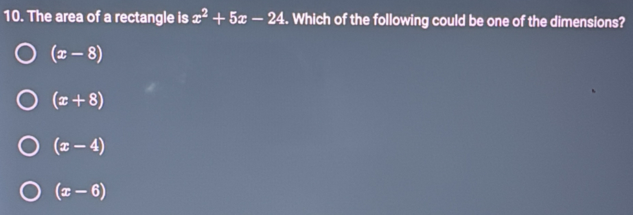 The area of a rectangle is x^2+5x-24. Which of the following could be one of the dimensions?
(x-8)
(x+8)
(x-4)
(x-6)