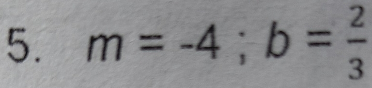 m=-4; b= 2/3 