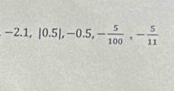 -2.1, |0.5|, -0.5, - 5/100 , - 5/11 