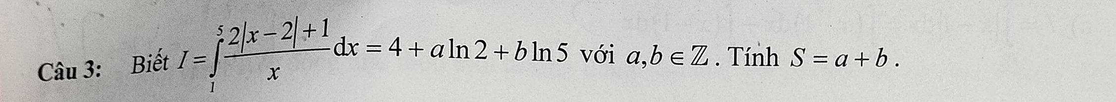 Biết I=∈tlimits _1^(5frac 2|x-2|+1)xdx=4+aln 2+bln 5 với a,b∈ Z. Tính S=a+b.