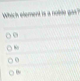 Which element is a noble gas?
Cl
N
Br