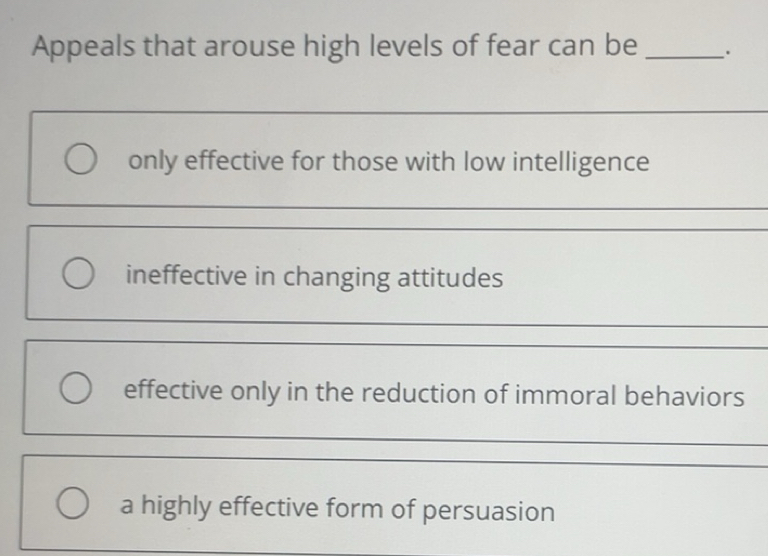 Solved: Appeals that arouse high levels of fear can be _. _ only ...