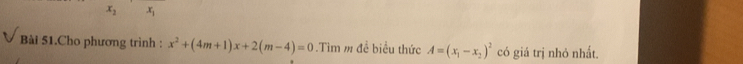 Bài 51.Cho phương trình : x^2+(4m+1)x+2(m-4)=0.Tìm m đề biểu thức A=(x_1-x_2)^2 có giá trị nhỏ nhất.