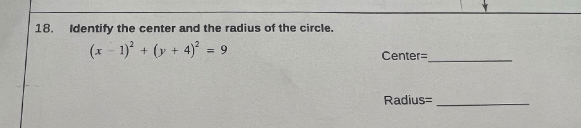 Identify the center and the radius of the circle.
(x-1)^2+(y+4)^2=9
Center=_ 
Radius=_