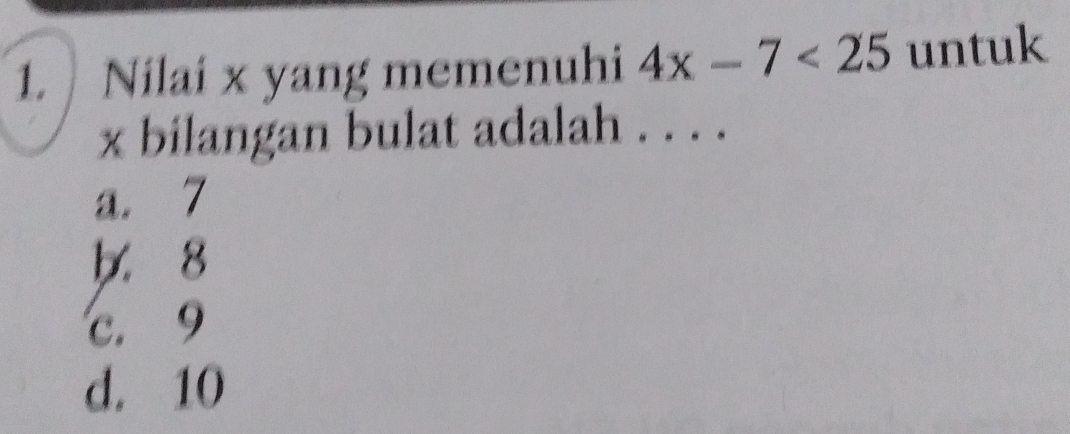 Nilai x yang memenuhi 4x-7<25</tex> untuk
x bilangan bulat adalah . . . .
a. 7 . 8
c. 9
d. 10