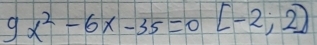 9x^2-6x-35=0[-2;2]