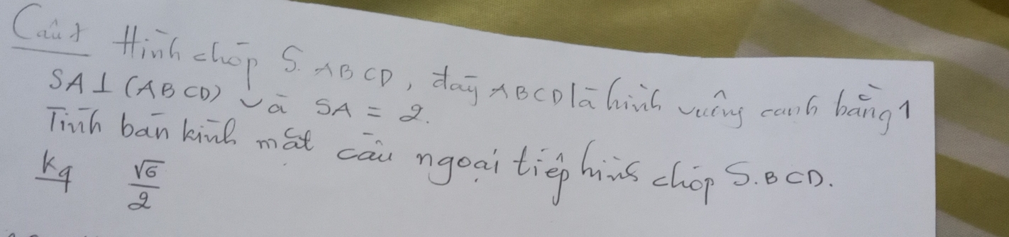 Cout thinh chép SxBcp, daj xecolahins vng canb bāng 
S |⊥ (ABCD) a SA=2. 
Thih ban kind mat cāu ngeaitiep hs chop s. eco 
Kq  sqrt(6)/2 