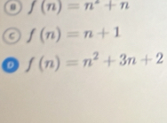 f(n)=n^2+n
f(n)=n+1
o f(n)=n^2+3n+2