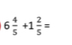 6 4/5 +1 2/5 =