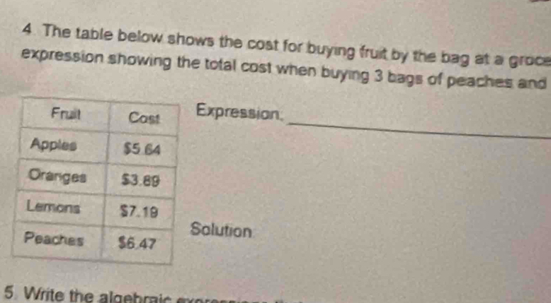 The table below shows the cost for buying fruit by the bag at a groce 
expression showing the total cost when buying 3 bags of peaches and 
_ 
Expression. 
olution 
5. Write the algebraic e