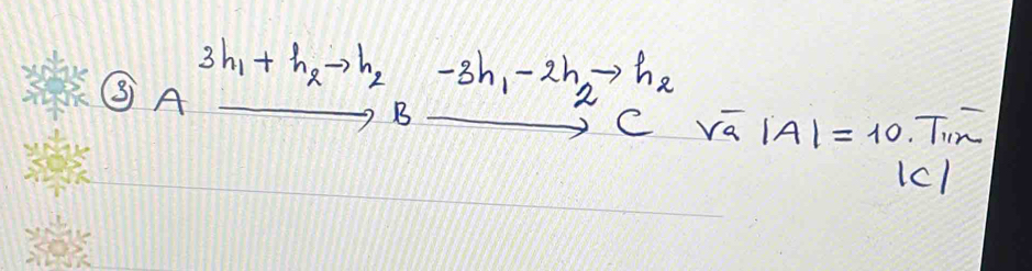 A 3h_1+h_2to h_2-3h_1-2h_2to h_2
B 
C ra |A|=10 - Tim 
lc1