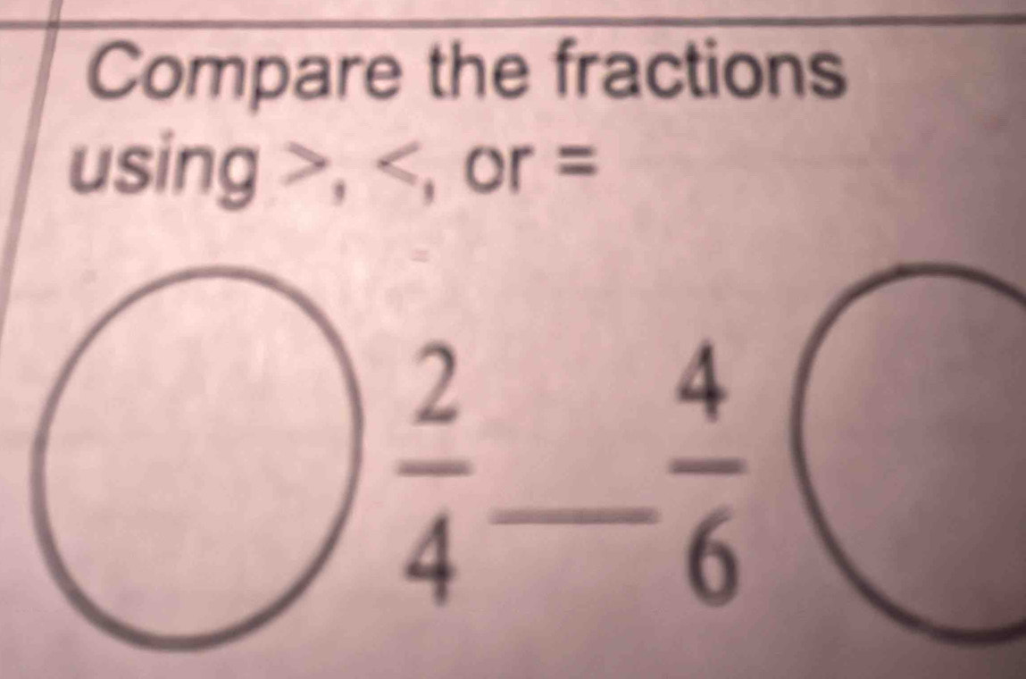 Compare the fractions
usin g>,
 2/4  _ □   4/6 