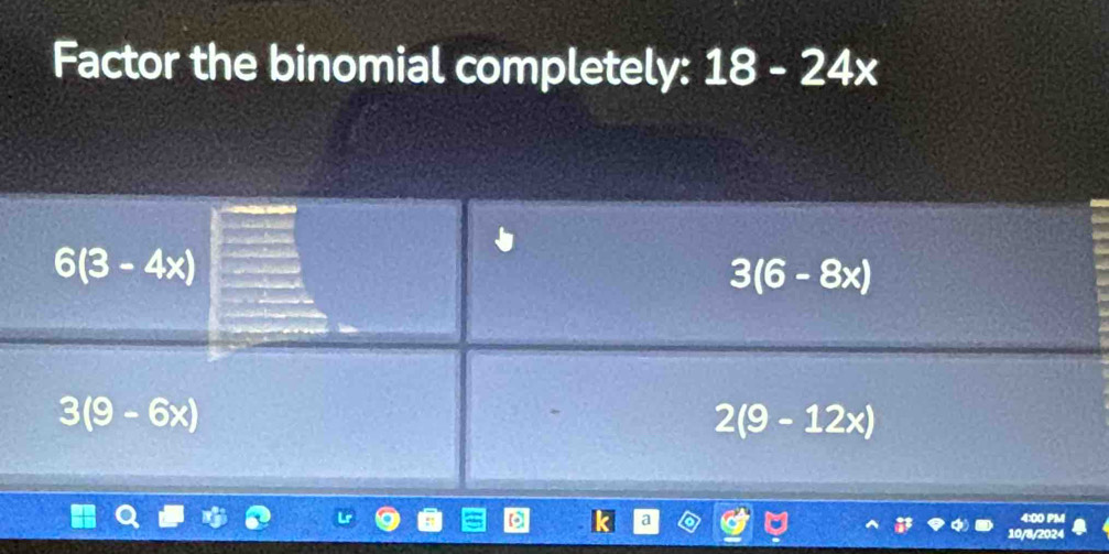 Factor the binomial completely: 18-24x
4:00 PM