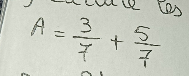 cue (o)
A= 3/7 + 5/7 