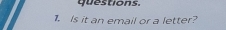 questions. 
1. Is it an email or a letter?