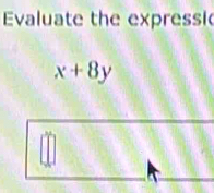 Evaluate the expressi
x+8y