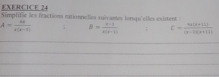 Simplifie les fractions rationnelles suivantes lorsqu'elles existent :
A= 6x/x(x-5) ; B= (x-1)/x(x-1)  : C= (9x(x+11))/(x-3)(x+11) 
_
_
_
_