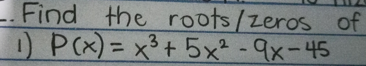 Find the roots/zeros of 
1) P(x)=x^3+5x^2-9x-45