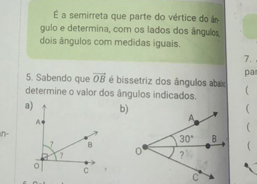 É a semirreta que parte do vértice do â
gulo e determina, com os lados dos ângulos,
dois ângulos com medidas iguais.
7.
par
5. Sabendo que vector OB é bissetriz dos ângulos abax
determine o valor dos ângulos indicados. (
b)
(
(
n-
