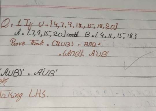 II U= 4,7,9,11,15,18,20
ell =[7,9,15,20] anld B= 9,11,15,18
Pove That. (A∪ B)=A∩ B^3
=(A∩ B)'=A'∪ B'
A∪ B)'=A'∪ B'
laking LHS.