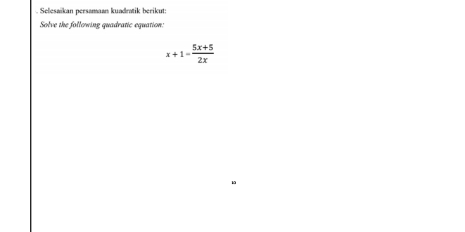 Selesaikan persamaan kuadratik berikut: 
Solve the following quadratic equation:
x+1= (5x+5)/2x 
10