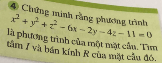 Chứng minh rằng phương trình
x^2+y^2+z^2-6x-2y-4z-11=0
là phương trình của một mặt cầu. Tìm 
tâm I và bán kính R của mặt cầu đó.