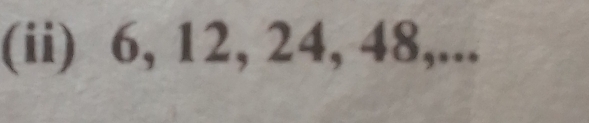 (ii) 6, 12, 24, 48,...