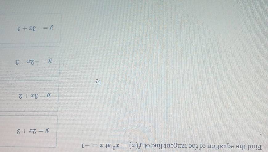 Find the equation of the tangent line of f(x)=x^3 at x=-1
y=2x+3
y=3x+2
y=-2x+3
y=-3x+2