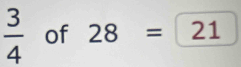  3/4  of 28=21