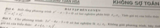 Không sợ toán 
Bài 4. Biết rằng phương trình Hài Tp Bên Luyen 
overline E'_1+^2+x_2^(2= x^2)-x-3=0 có hai nghiệm phân biệt x_1, x_2 - Tính giá trị của biểu thức 
Hài 5. Cho phương trình: 2x^2-4x-3=0
giá trị của biểu thức: A=(x_1-x_2)^ có hai nghiệm là x_1; x_2. Không giải phương trình, hãy tinh