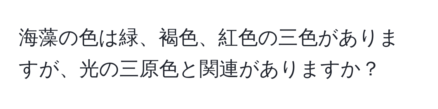 海藻の色は緑、褐色、紅色の三色がありますが、光の三原色と関連がありますか？