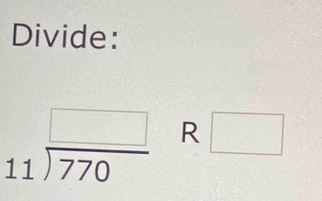 Divide:
beginarrayr □  11encloselongdiv 770endarray R □