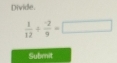 Divide.
 1/12 + (-2)/9 =□
Subrnit