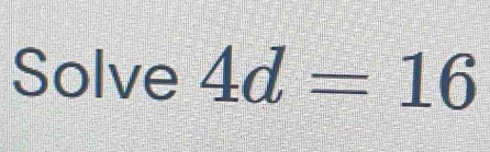 Solve 4d=16