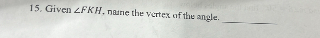 Given ∠ FKH , name the vertex of the angle. 
_