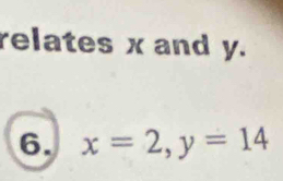 relates x and y. 
6. x=2, y=14