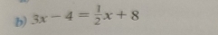 3x-4= 1/2 x+8