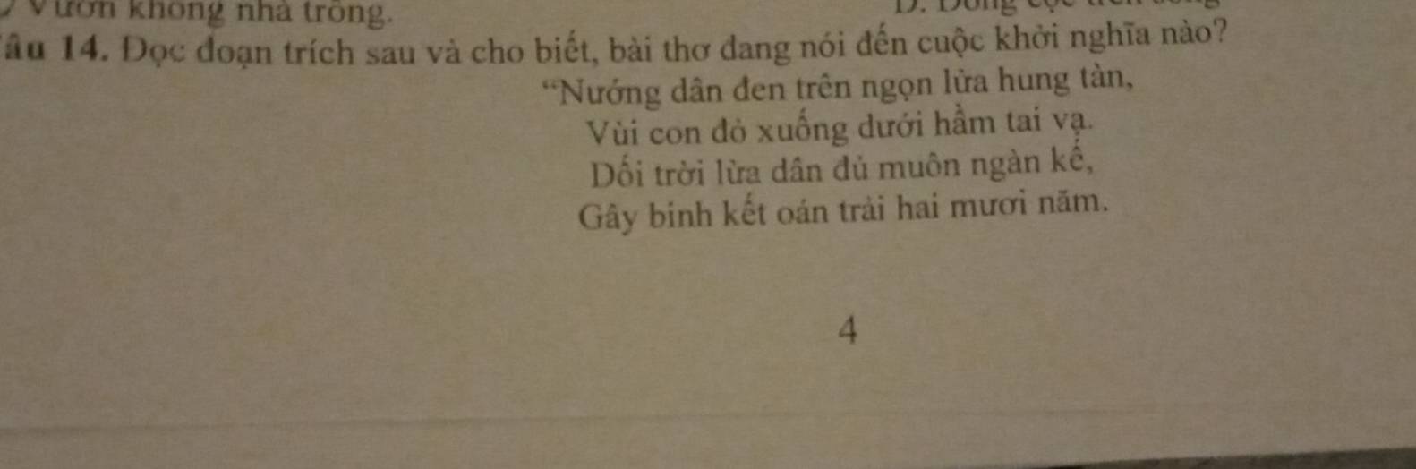 Vườn không nhà trong. 
Tâu 14. Đọc đoạn trích sau và cho biết, bài thơ đang nói đến cuộc khởi nghĩa nào? 
*Nướng dân đen trên ngọn lửa hung tàn, 
Vùi con đỏ xuống dưới hầm tai vạ. 
Dối trời lừa dân đủ muôn ngàn kế, 
Gây binh kết oán trải hai mươi năm. 
4