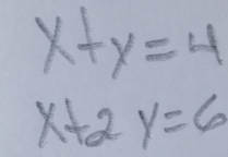 x+y=4
x+2y=6