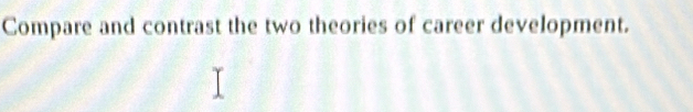 Compare and contrast the two theories of career development.