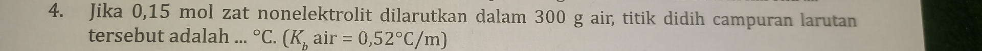 Jika 0,15 mol zat nonelektrolit dilarutkan dalam 300 g air, titik didih campuran larutan 
tersebut adalah ... ^circ C.(K_bair=0,52°C/m)