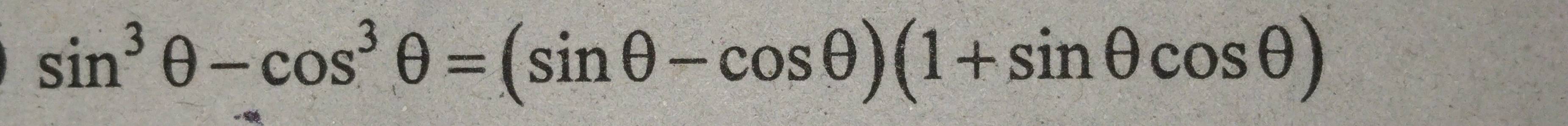 sin^3θ -cos^3θ =(sin θ -cos θ )(1+sin θ cos θ )