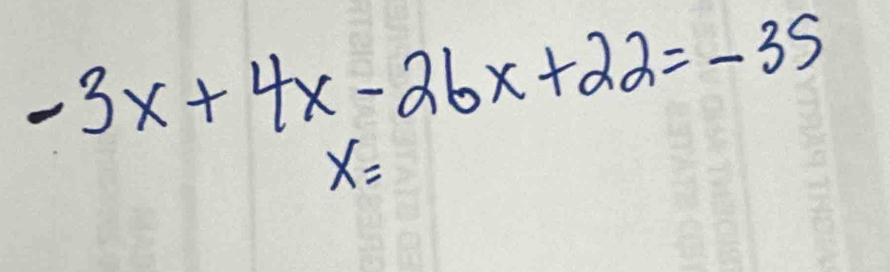 -3x+4x-26x+22=-35
x=