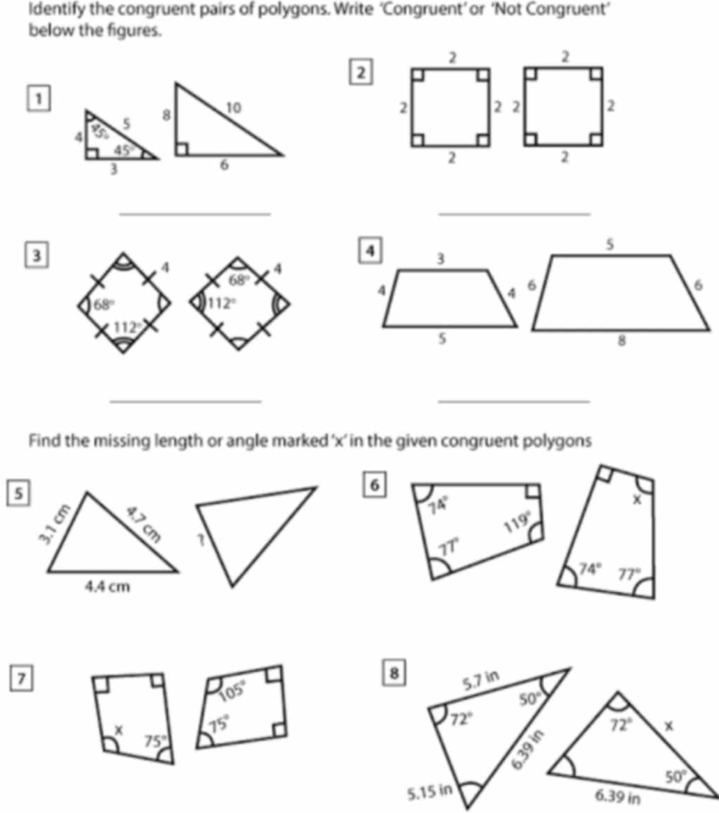 ldentify the congruent pairs of polygons. Write ‘Congruent’or ‘Not Congruent’
below the figures.
2
1
_
_
3
4
68°
112°
_
_
Find the missing length or angle marked 'x’ in the given congruent polygons
6
7
105°
15°