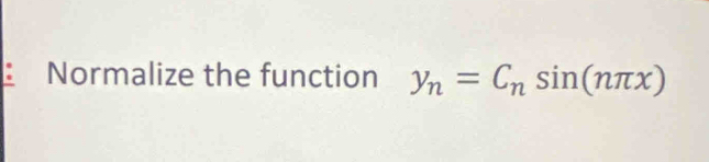 Normalize the function y_n=C_nsin (nπ x)