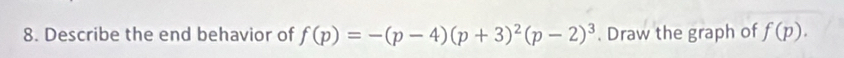 Describe the end behavior of f(p)=-(p-4)(p+3)^2(p-2)^3. Draw the graph of f(p).