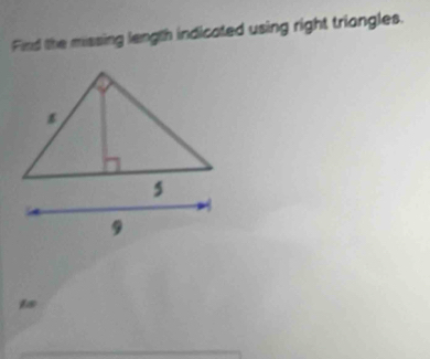 Find the missing length indicated using right triongles.