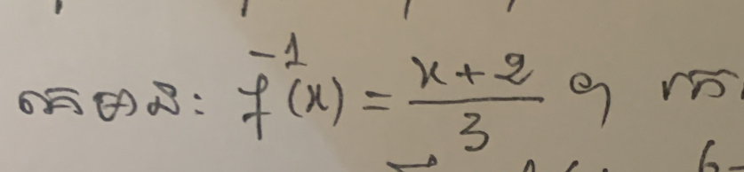 ④0: f^(-1)(x)= (x+2)/3 a ro 
6